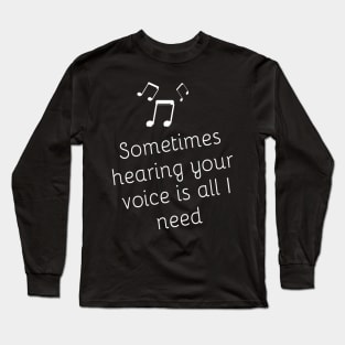 Sometimes Hearing your VOICE is All I Need Lovely Romantic Valentine's day gift lovers baby Inspired Motivated Girly Cute Beautiful Text Style Meme Love Man's & Woman Long Sleeve T-Shirt